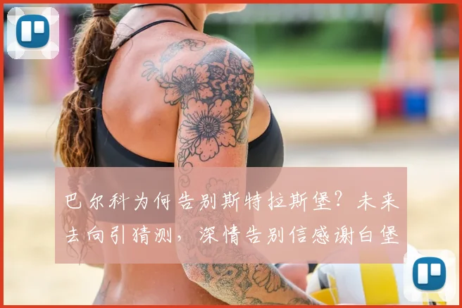 巴尔科为何告别斯特拉斯堡？未来去向引猜测，深情告别信感谢白堡球迷