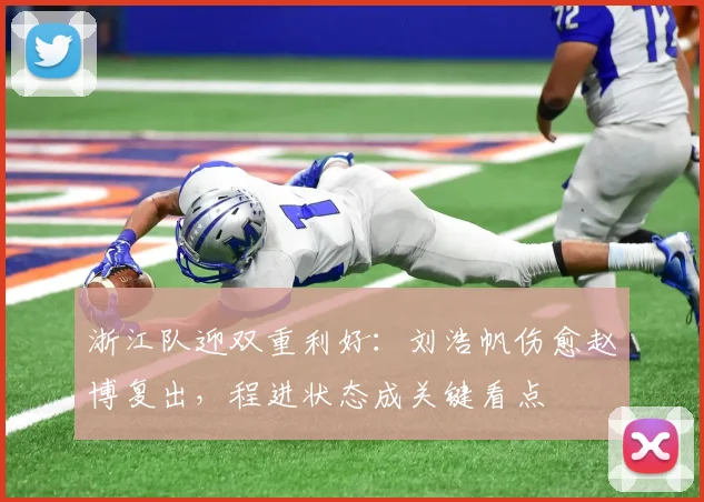 浙江队迎双重利好：刘浩帆伤愈赵博复出，程进状态成关键看点